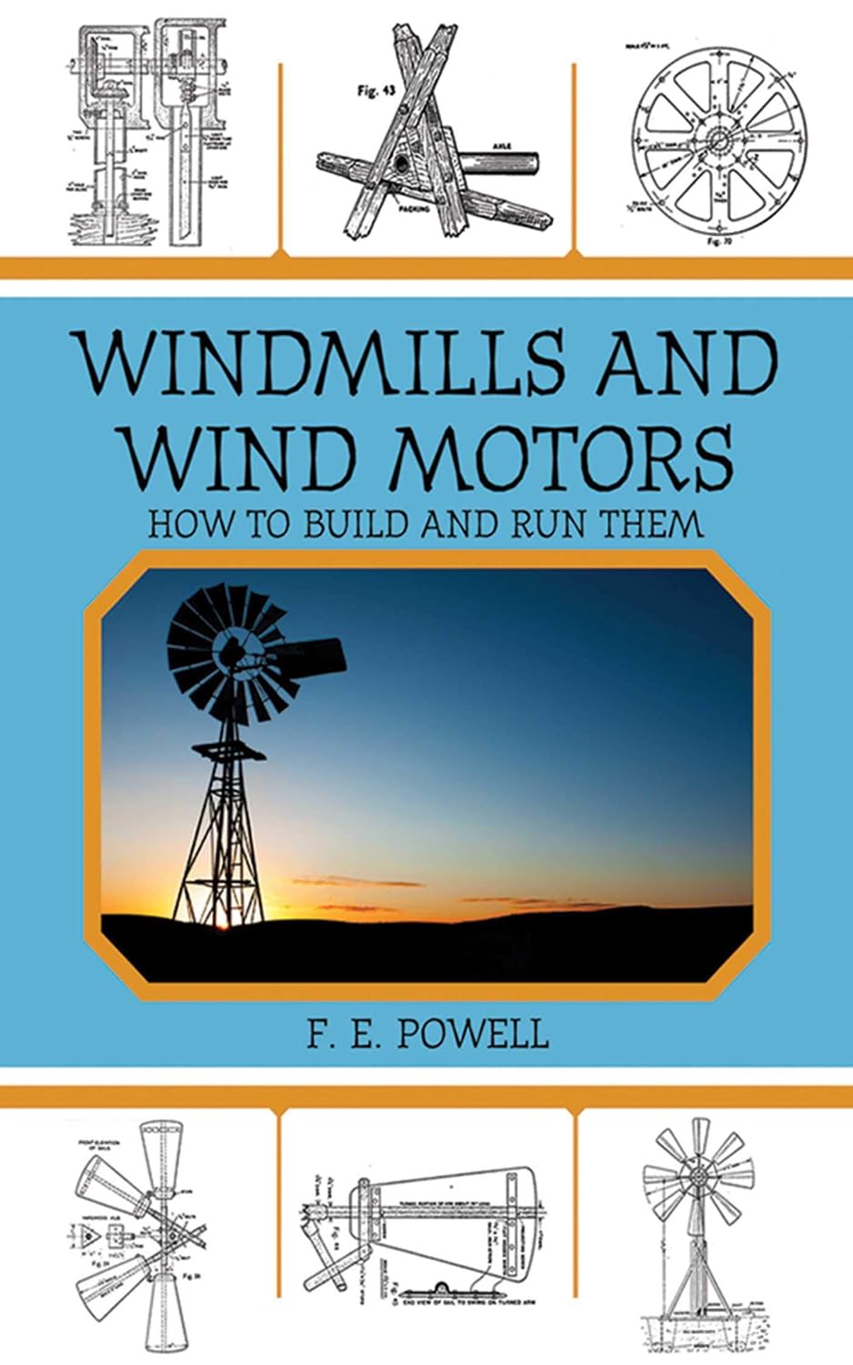 Windmills and Wind Motors: How to Build and Run Them by F E Powell