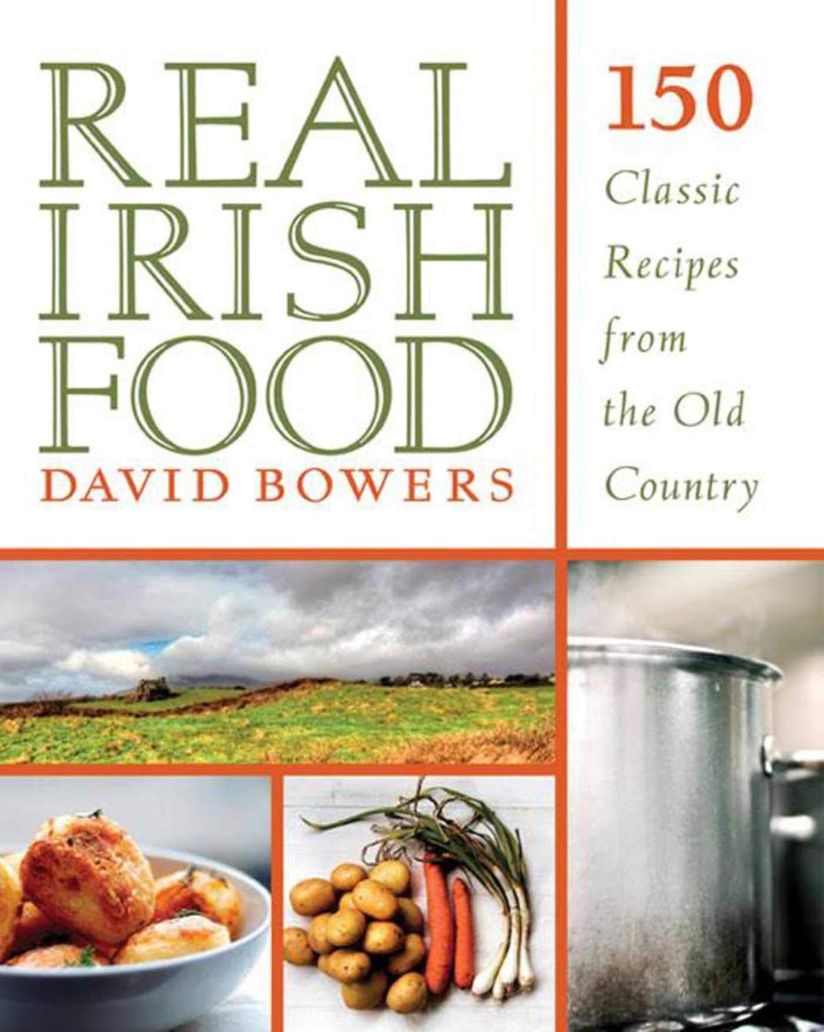 Real Irish Food: 150 Classic Recipes from the Old Country by David Bowers