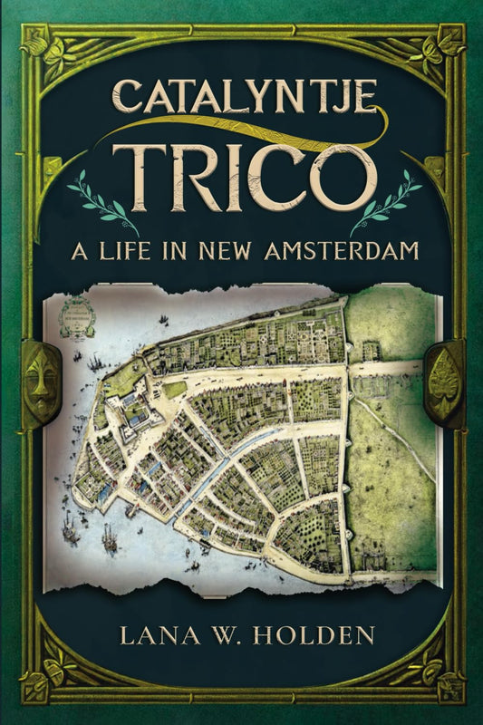 Catalyntje Trico: A Life in New Amsterdam by Lana W Holden