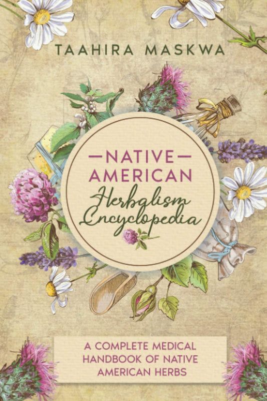 Native American Herbalism Encyclopedia: A Complete Medical Handbook of Native American Herbs by Taahira Maskwa (Author)