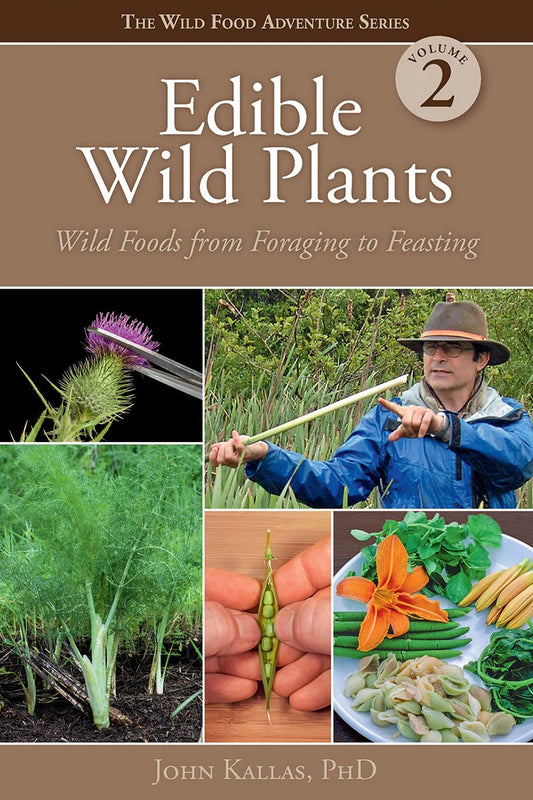 Edible Wild Plants, Volume 2: Wild Foods from Foraging to Feasting by John Kallas, Phd