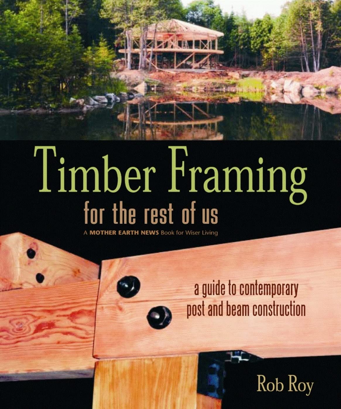 Timber Framing for the Rest of Us: A Guide to Contemporary Post and Beam Construction by Rob Roy