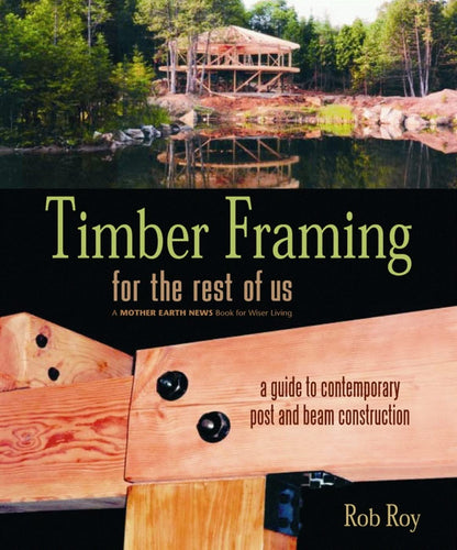 Timber Framing for the Rest of Us: A Guide to Contemporary Post and Beam Construction by Rob Roy