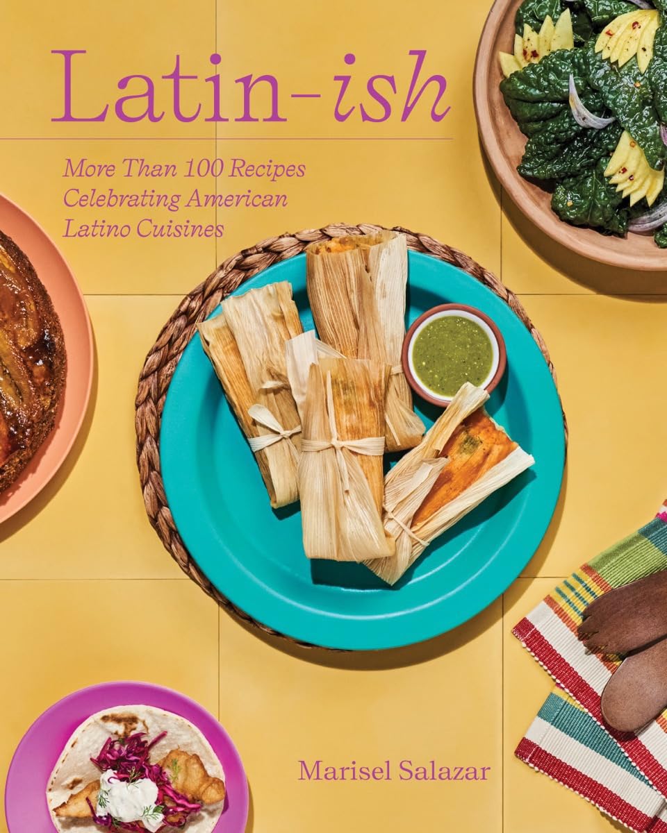 Latin-Ish: More Than 100 Recipes Celebrating American Latino Cuisines by Salazar, Marisel (Author)