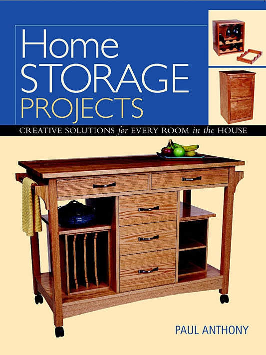 Home Storage Projects: Creative Solutions for Every Room in the House by Paul Anthony