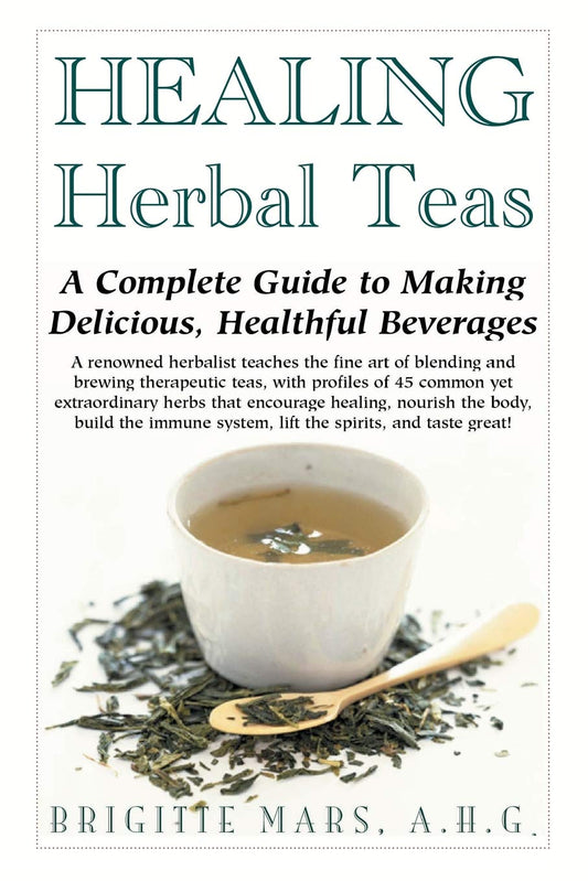 Healing Herbal Teas: A Complete Guide to Making Delicious, Healthful Beverages by Brigitte Mars