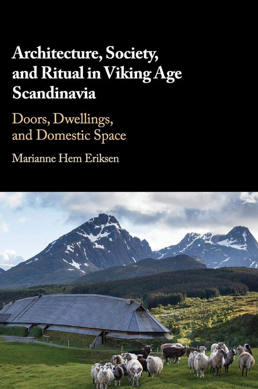 Architecture, Society, and Ritual in Viking Age Scandinavia: Doors, Dwellings, and Domestic Space by Marianne Hem Eriksen