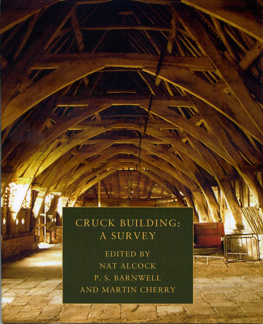 Cruck Building: A Survey, Rewley House Studies in the Historic Environment by Nat Martin Alcock