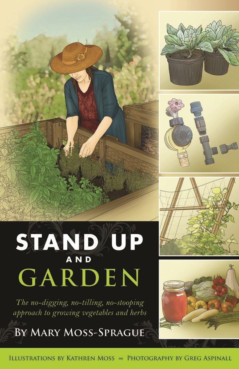 Stand Up and Garden: The No-Digging, No-Tilling, No-Stooping Approach to Growing Vegetables and Herbs by Mary Moss-Sprague