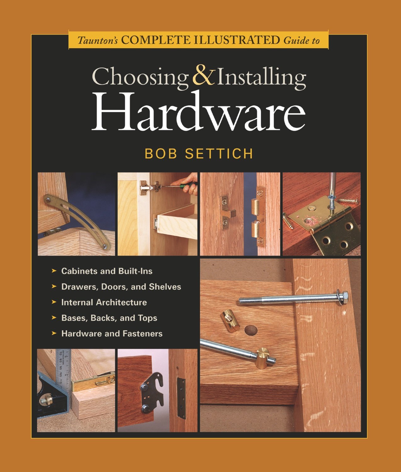 Taunton's Complete Illustrated Guide to Choosing and Installing Hardware by Robert J Settich