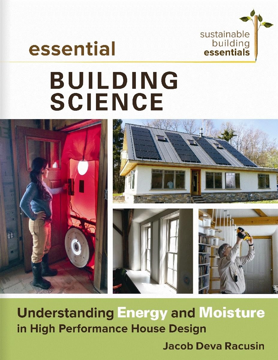 Essential Building Science: Understanding Energy and Moisture in High Performance House Design by Jacob Deva Racusin