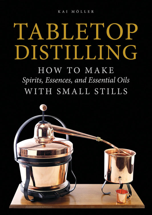 Tabletop Distilling: How to Make Spirits, Essences, and Essential Oils with Small Stills Contributor(s): Möller, Kai (Author)