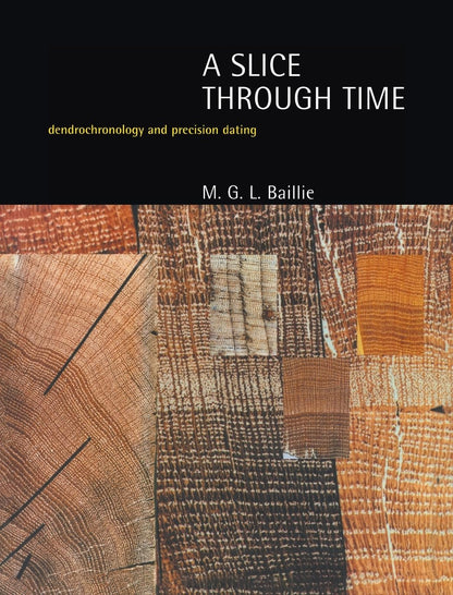 A Slice Through Time: Dendrochronology and Precision Dating by M. G. L. Baillie