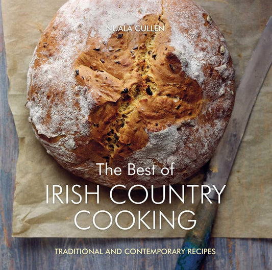 The Best of Irish Country Cooking: Classic and Contemporary Recipes by Nuala Cullen