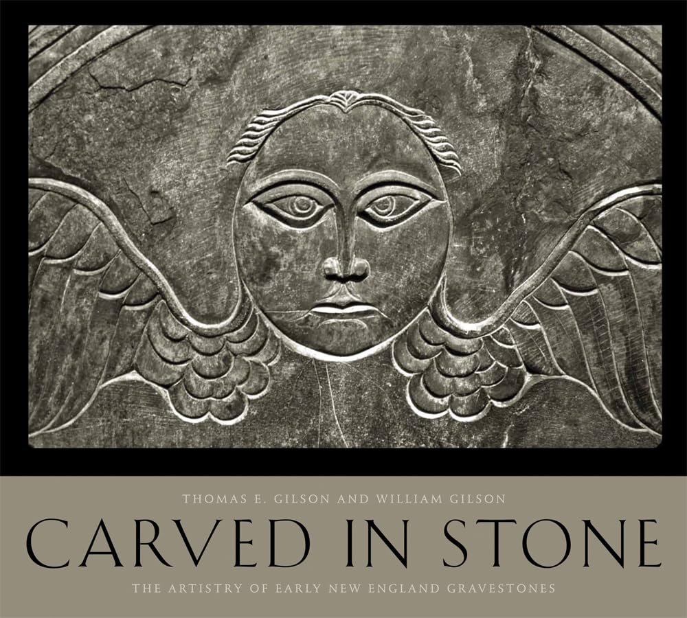 Carved in Stone: The Artistry of Early New England Gravestones by Thomas E Gilson and William Gilson