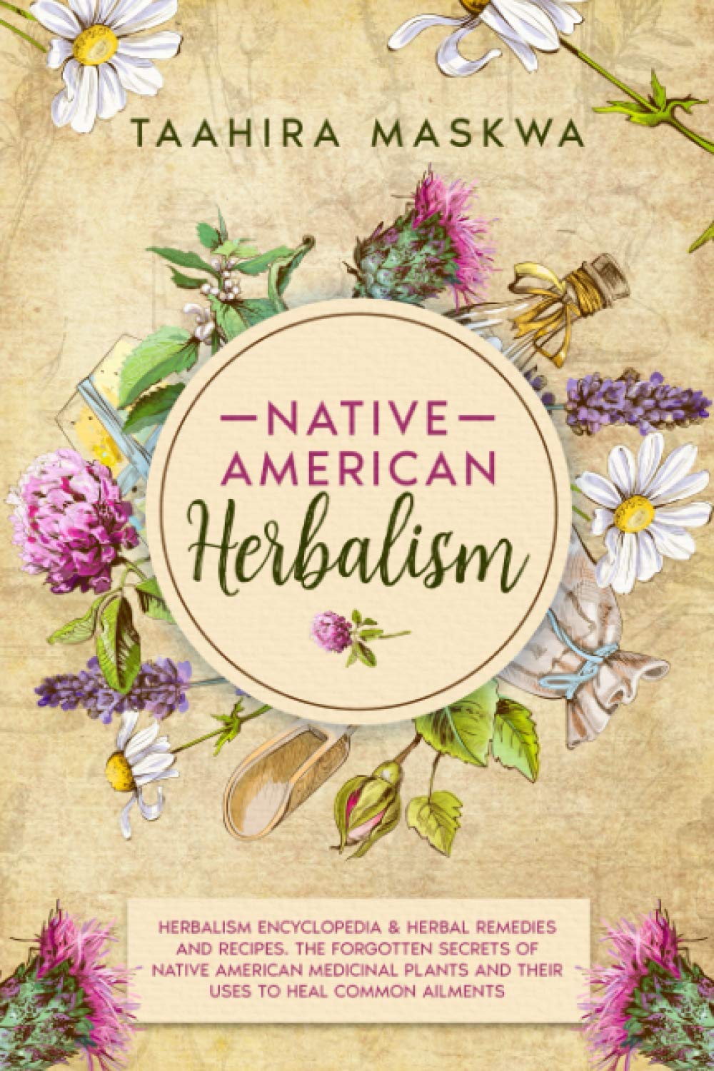 Native American Herbalism: 2 BOOKS IN 1. Herbalism Encyclopedia & Herbal Remedies and Recipes by Taahira Maskwa (Author)