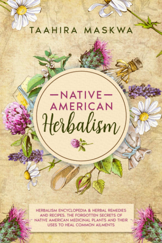 Native American Herbalism: 2 BOOKS IN 1. Herbalism Encyclopedia & Herbal Remedies and Recipes by Taahira Maskwa (Author)