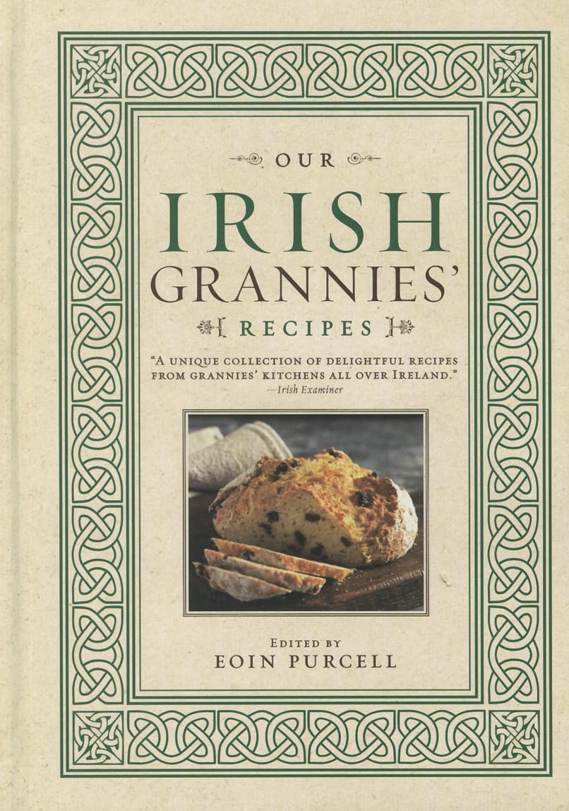 Our Irish Grannies' Recipes: Comforting and Delicious Cooking from the Old Country to Your Family's Table by Eoin Purcell