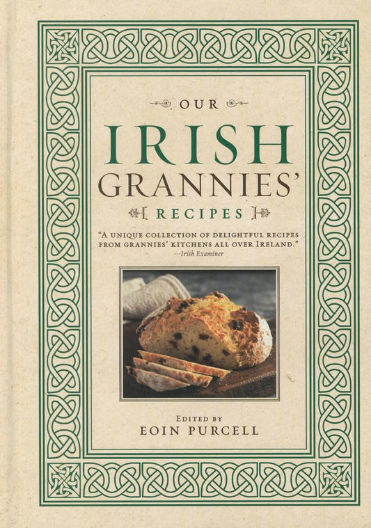 Our Irish Grannies' Recipes: Comforting and Delicious Cooking from the Old Country to Your Family's Table by Eoin Purcell