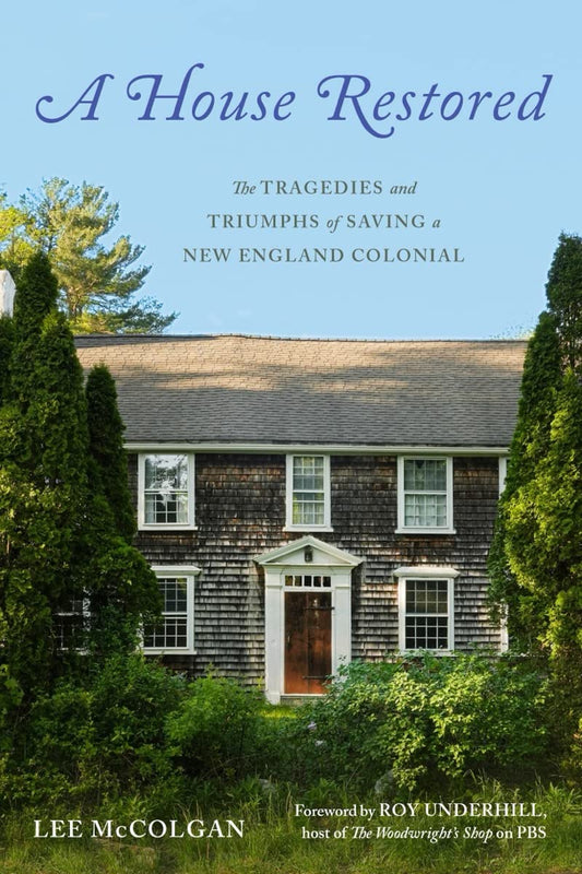 A House Restored: The Tragedies and Triumphs of Saving a New England Colonial by Lee McColgan