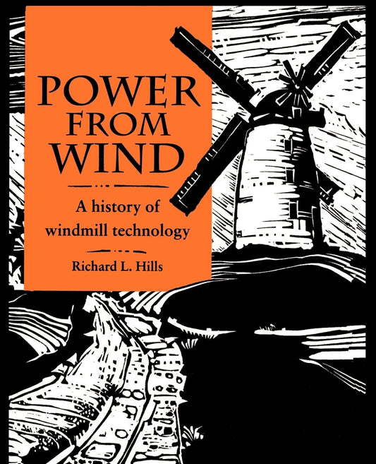 Power from Wind: A History of Windmill Technology by Richard L Hills