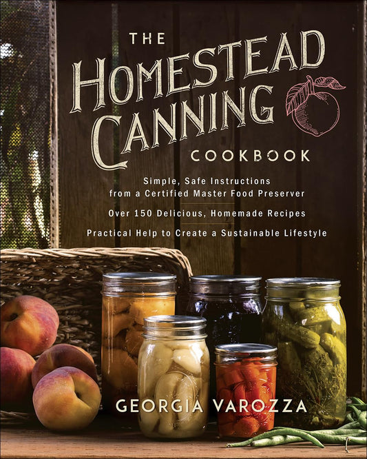 The Homestead Canning Cookbook: -Simple, Safe Instructions from a Certified Master Food Preserver -Over 150 Delicious, Homemade Recipes: Varozza, Georgia (Author)