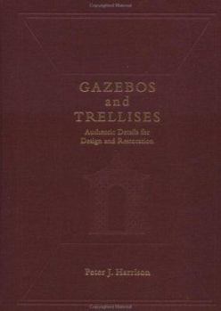 Gazebos and Trellises: Authentic Details for Design and Restoration 1st Edition by Peter Joel Harrison (Author)