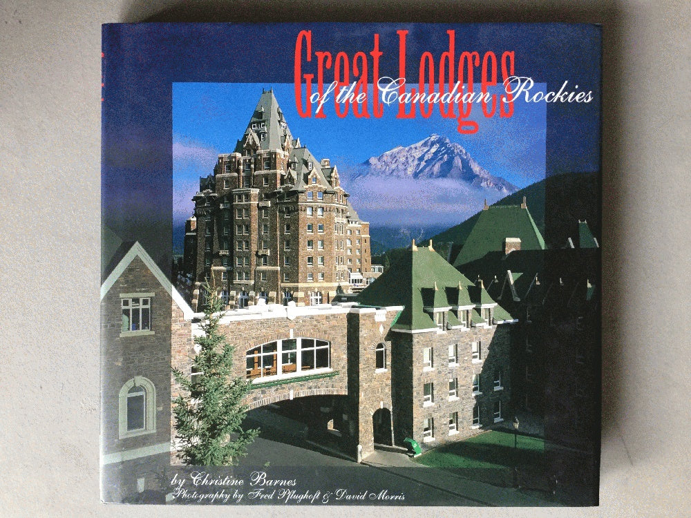 Great Lodges of the Canadian Rockies by Christine Barnes (Author), Fred Pflughoft (Author, Photographer), David M. Morris (Author, Photographer)