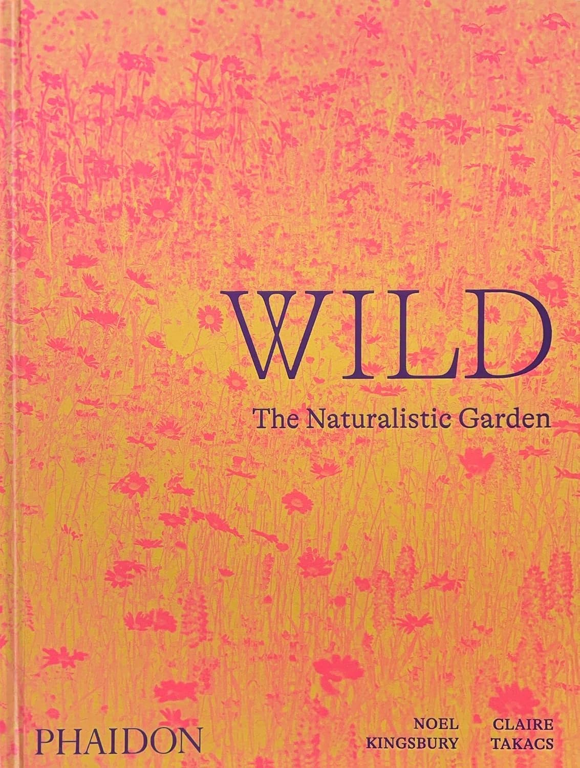 Wild: The Naturalistic Garden by Kingsbury, Noel (Author) , Takacs, Claire (Photographer)