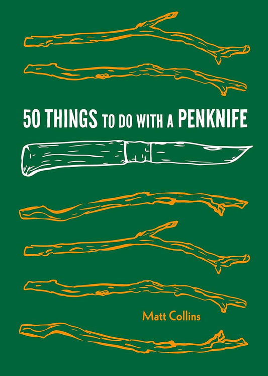 50 Things to Do with a Penknife: Cool Craftsmanship and Savvy Survival-Skill Projects by Collins Matt