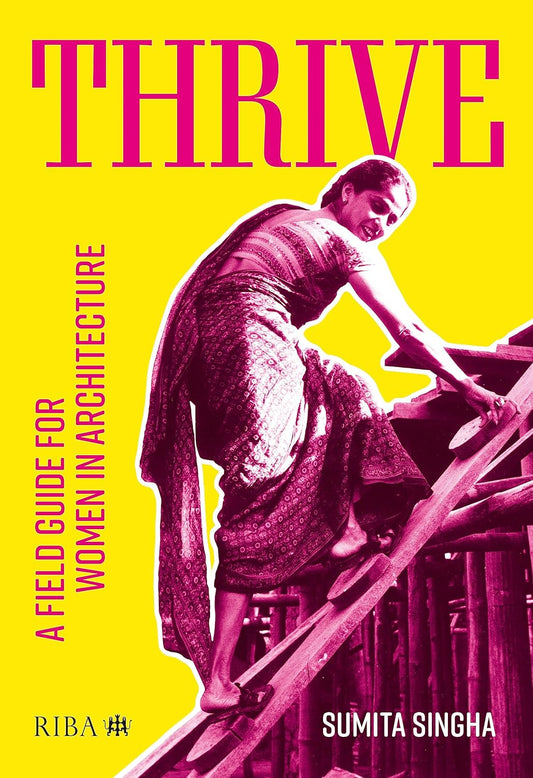 Thrive: A Field Guide for Women in Architecture (1ST ed.) by Sumita Singha