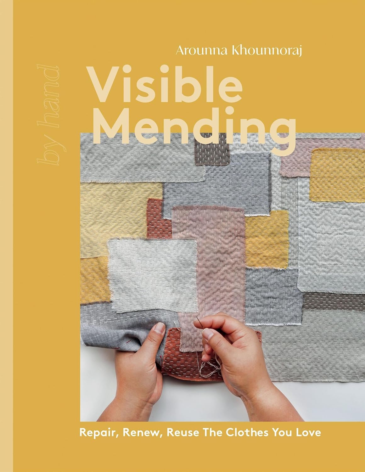 Visible Mending: Repair, Renew, Reuse the Clothes You Love by Khounnoraj Arounna