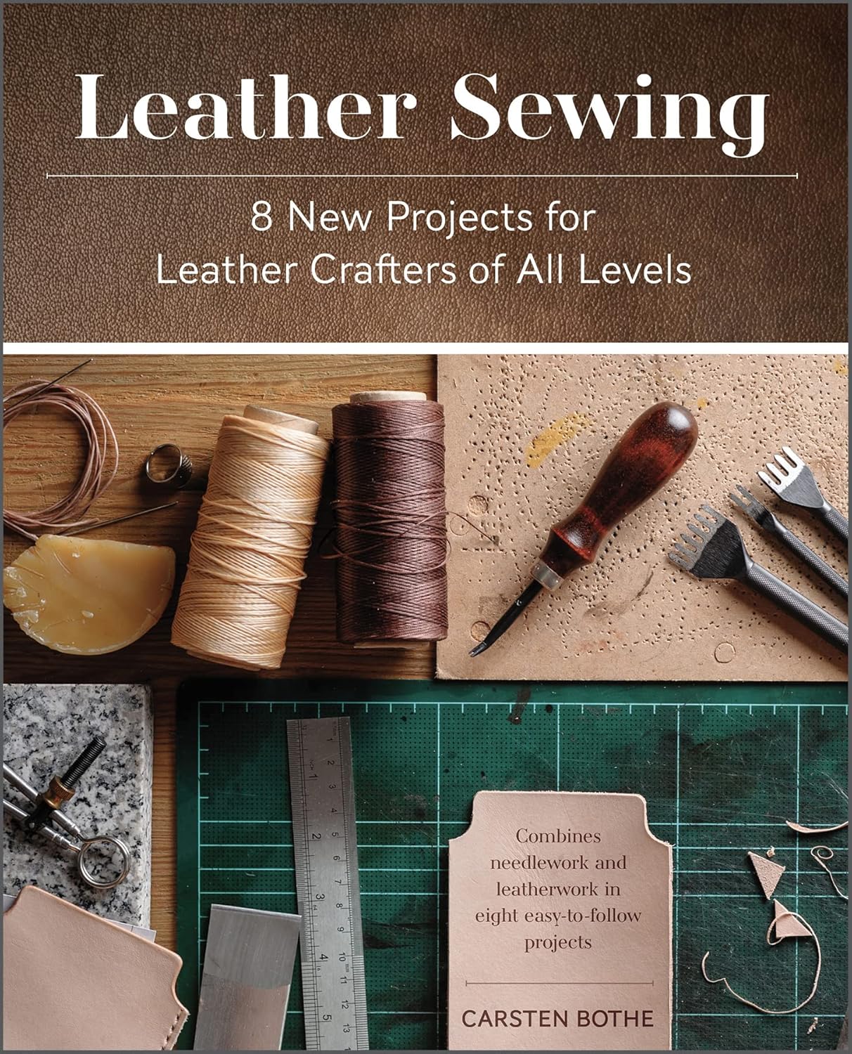 Leather Sewing: 8 New Projects for Leather Crafters of All Levels by Carsten Bothe