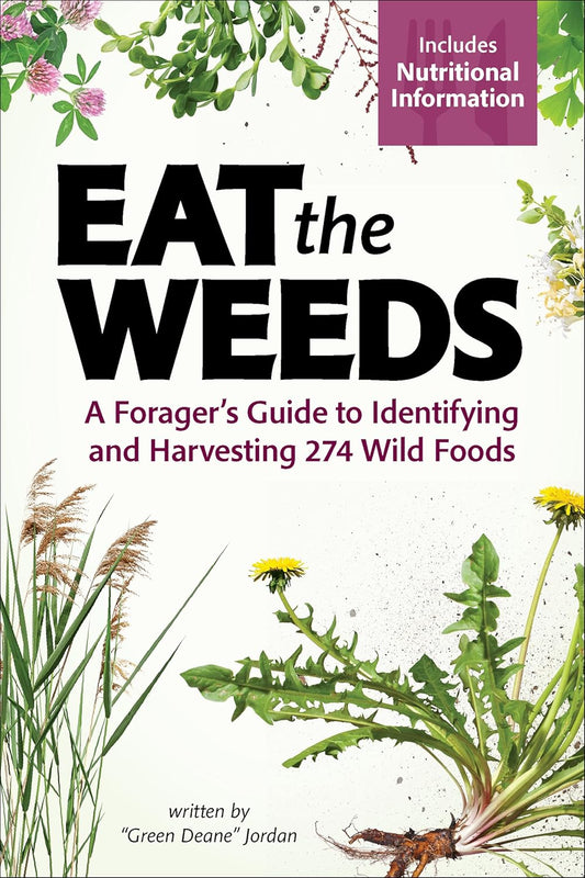 Eat the Weeds: A Forager's Guide to Identifying and Harvesting 274 Wild Foods - by Deane Jordan