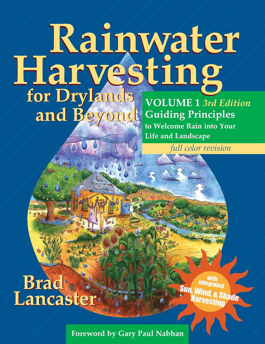 Rainwater Harvesting for Drylands and Beyond (Volume 1) Guiding Principles to Welcome Rain into Your Life and Landscape (3rd Edition) by Brad Lancaster