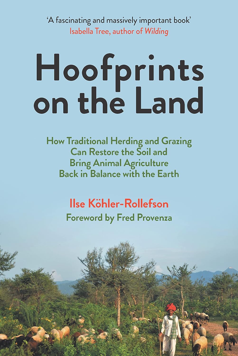 Hoofprints on the Land: How Traditional Herding and Grazing Can Restore the Soil and Bring Animal Agriculture Back in Balance with the Earth by Ilse Köhler-Rollefson, Fred Provenza (Foreword)