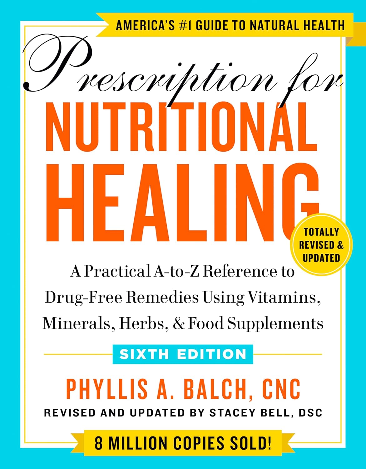 Prescription for Nutritional Healing, Sixth Edition: A Practical A-To-Z Reference to Drug-Free Remedies Using Vitamins, Minerals, Herbs, & Food Supplements by Phyllis A. Balch