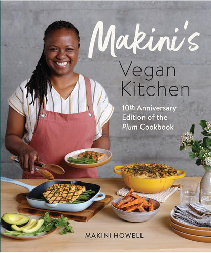 Makini's Vegan Kitchen: 10th Anniversary Edition of the Plum Cookbook by Makini Howell