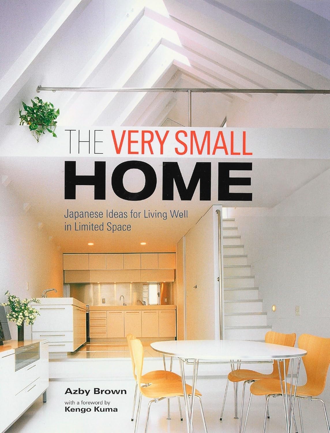 The Very Small Home: Japanese Ideas for Living Well in Limited Space by Azby Brown