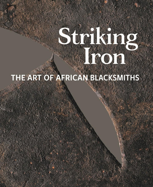 Striking Iron: The Art of African Blacksmiths by Allen F. Roberts