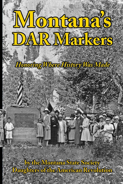 Montana's DAR Markers: Honoring Where History Was Made by Janice S. Hand & Cheryl A. Genovese