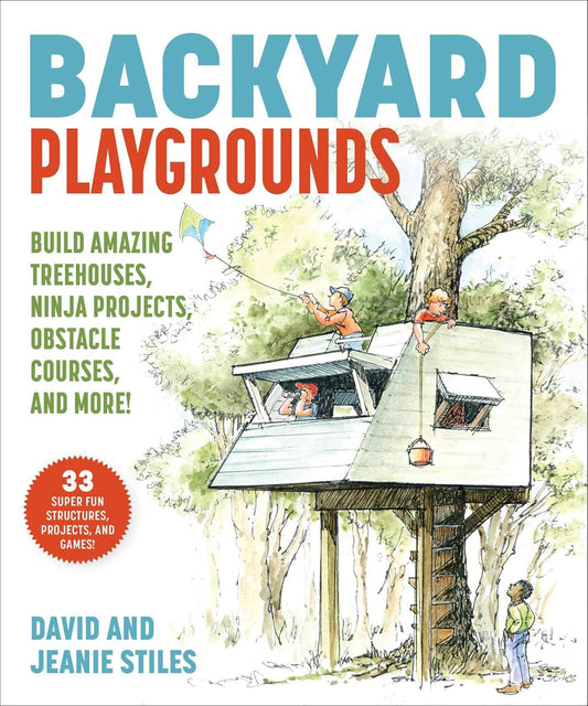 Backyard Playgrounds: Build Amazing Treehouses, Ninja Projects, Obstacle Courses, and More! by David and Jeanie Stiles