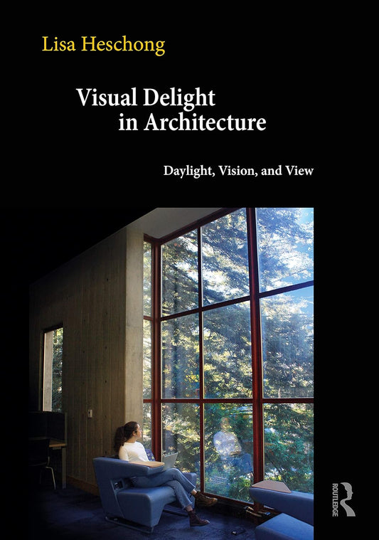 Visual Delight in Architecture: Daylight, Vision, and View (1ST ed.) by Lisa Heschong