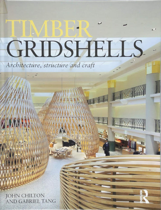 Timber Gridshells: Architecture, Structure and Craft (1ST ed.) Contributor(s): Chilton, John (Author) , Tang, Gabriel (Author)