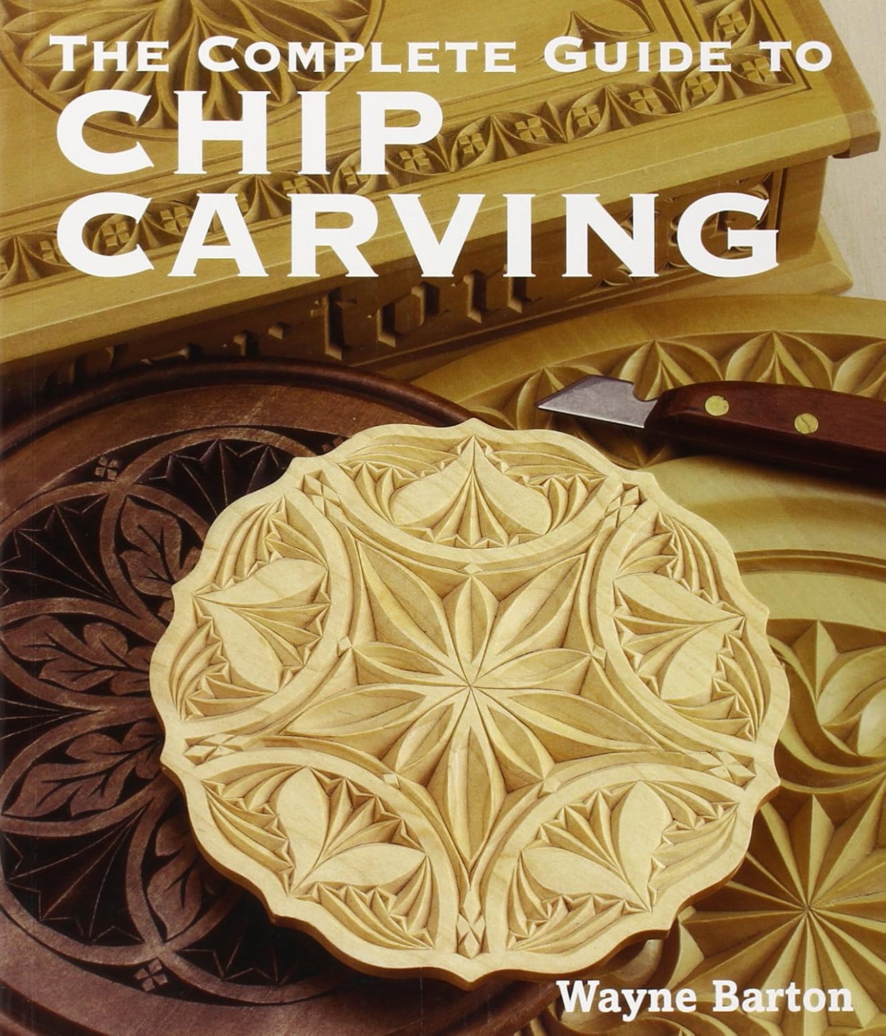 The Complete Guide to Chip Carving by Wayne Barton