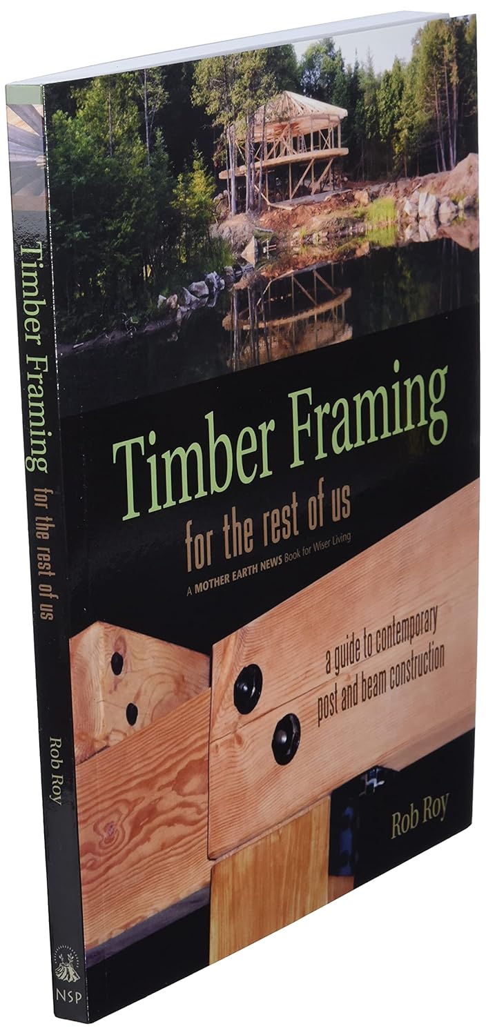 Timber Framing for the Rest of Us: A Guide to Contemporary Post and Beam Construction by Rob Roy