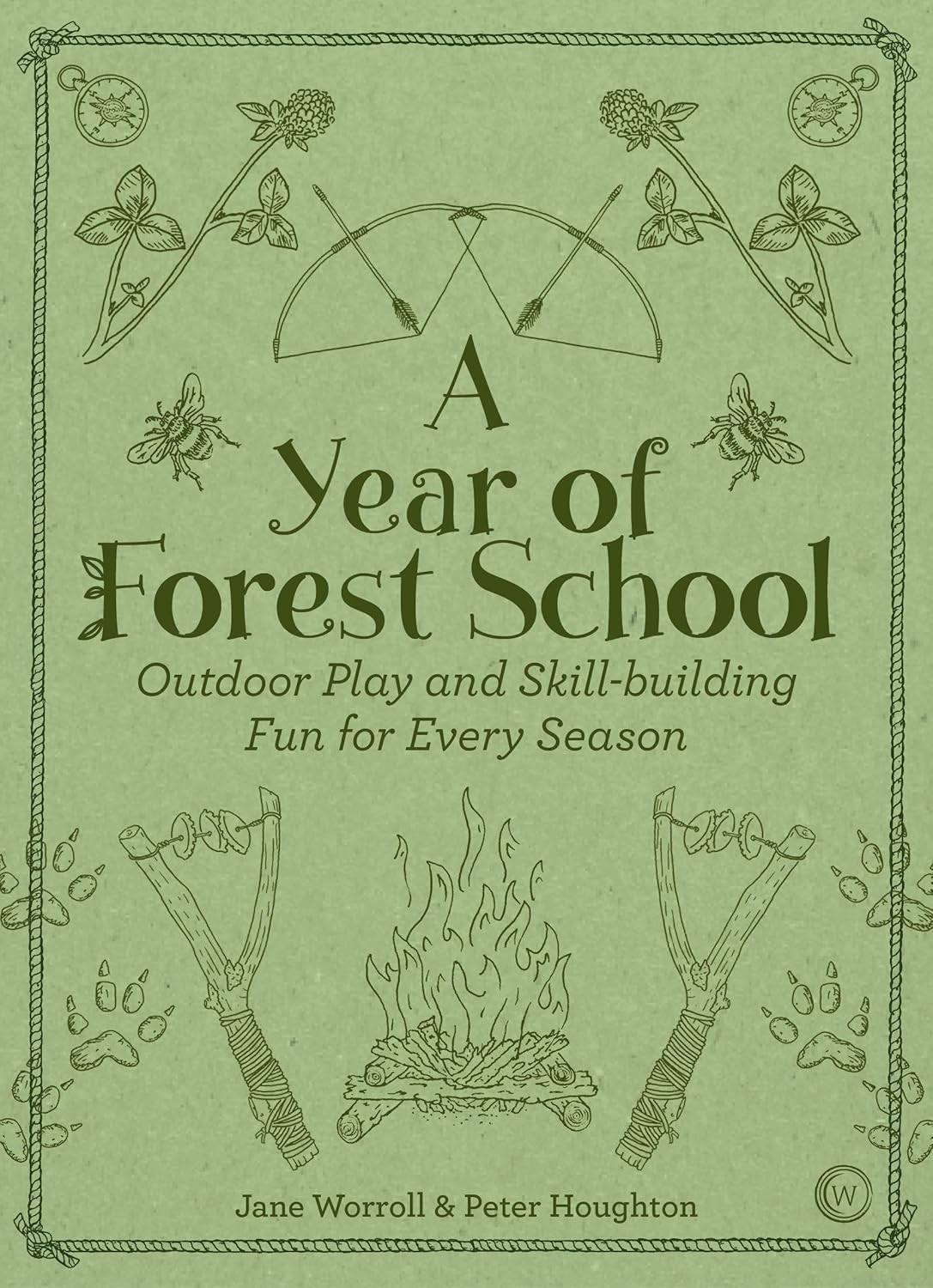 A Year of Forest School: Outdoor Play and Skill-Building Fun for Every Season Contributor(s): Worroll, Jane (Author) , Houghton, Peter (Author)