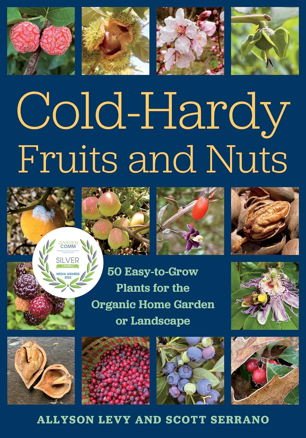 Cold-Hardy Fruits and Nuts: 50 Easy-To-Grow Plants for the Organic Home Garden or Landscape by Allyson Levy & Scott Serrano