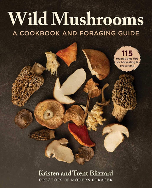 Wild Mushrooms: A Cookbook and Foraging Guide: Blizzard, Kristen (Author) , Blizzard, Trent (Author)