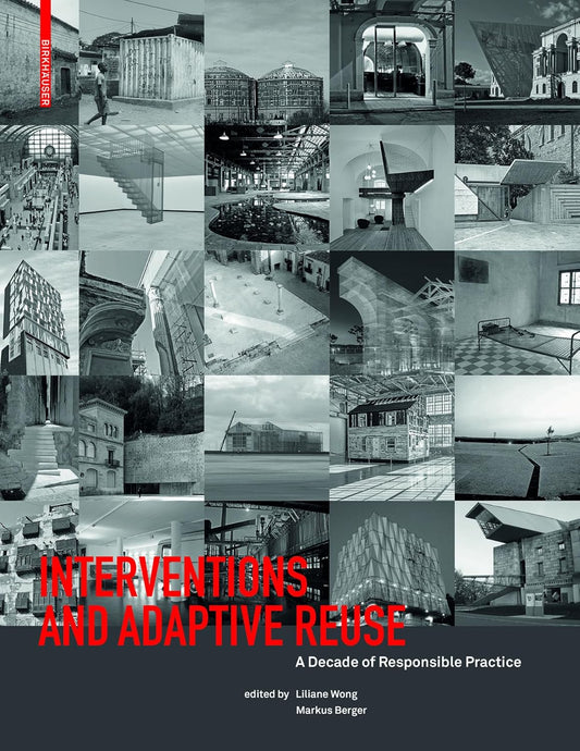 Interventions and Adaptive Reuse: A Decade of Responsible Practice (1ST ed.) by Liliane Wong, Markus Berger